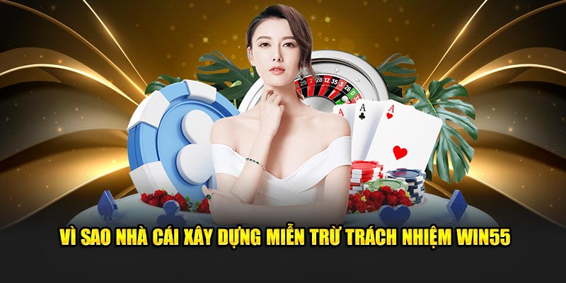 Vì sao nhà cái xây dựng miễn trừ trách nhiệm WIN55